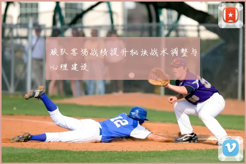 狼队客场战绩提升秘诀战术调整与心理建设